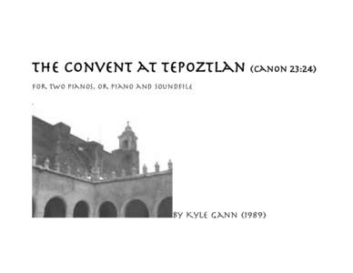 The Convent at Tepoztlan (Canon 23:24) for two pianos, or piano and soundfile by Kyle Gann (1989)  The Convent at Tepoztlan: Canon 23:)