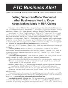 FTC Business Alert Federal Trade Commission ■ Bureau of Consumer Protection ■ Office of Consumer and Business Education Selling ‘American-Made’ Products? What Businesses Need to Know About Making Made in USA Clai