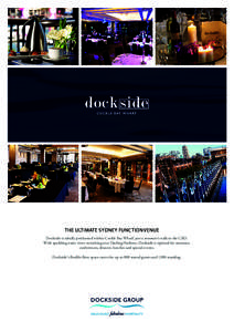 THE ULTIMATE SYDNEY FUNCTION VENUE Dockside is ideally positioned within Cockle Bay Wharf, just a moment’s walk to the CBD. With sparkling water views stretching over Darling Harbour, Dockside is optimal for seminars, 