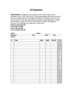 Art Squared Instructions: Art Squared is an opportunity for artists to submit work, unframed in 6”x6”, 8”x8”, and 10”x10” inch square panels to the event. Work can be in any medium that can be handled unframe
