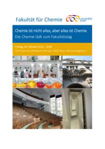 Fakultät für Chemie Chemie ist nicht alles, aber alles ist Chemie Die Chemie lädt zum Fakultätstag Freitag, 30. Oktober 2015, 13:30 Carl Auer von Welsbach-Hörsaal, 1090 Wien, Boltzmanngasse 1