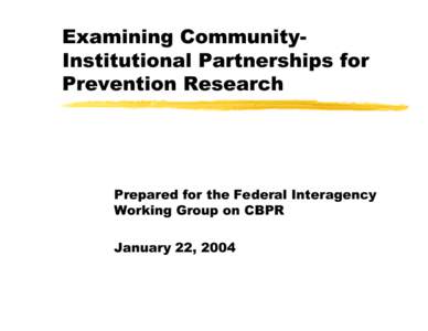 Examining CommunityInstitutional Partnerships for Prevention Research Prepared for the Federal Interagency Working Group on CBPR January 22, 2004