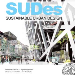 SUDes SUSTAINABLE URBAN DESIGN International Master’s Degree Programme School of Architecture, Lund University