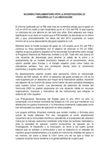 ACUERDO PARLAMENTARIO POR LA INVESTIGACIÓN, EL DESARROLLO Y LA INNOVACIÓN El informe publicado por el INE este mes de noviembre señala que el gasto en I+D en 2012 ha vuelto a caer situándose ya en el 1,3% del PIB, lo