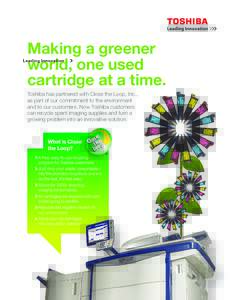 Making a greener world, one used cartridge at a time. Toshiba has partnered with Close the Loop, Inc., as part of our commitment to the environment and to our customers. Now Toshiba customers