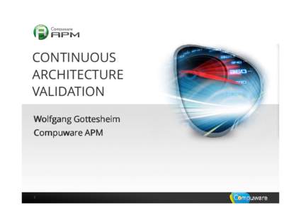 CONTINUOUS ARCHITECTURE VALIDATION Wolfgang Gottesheim Compuware APM