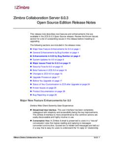 Zimbra Collaboration Server[removed]Open Source Edition Release Notes This release note describes new features and enhancements that are available in the ZCS[removed]Open Source release. Review the Known Issues section for a