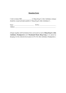 Donation Form  I wish to donate HK$ ______________ to Hong Kong St. John Ambulance (cheque should be crossed and made payable to “Hong Kong St. John Ambulance”). Name: ______________________________ Tel No.: ________