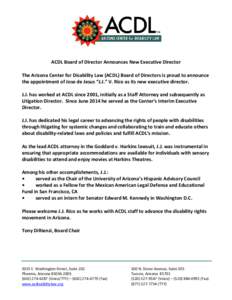 ACDL Board of Director Announces New Executive Director The Arizona Center for Disability Law (ACDL) Board of Directors is proud to announce the appointment of Jose de Jesus “J.J.” V. Rico as its new executive direct