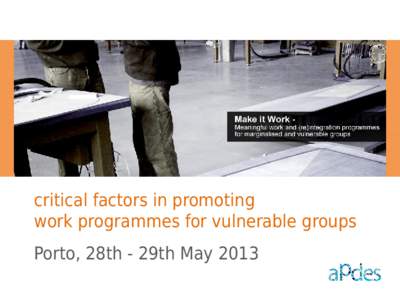 critical factors in promoting work programmes for vulnerable groups Porto, 28th - 29th May 2013 contents Why is work important?