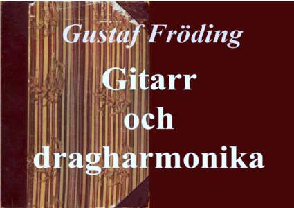 Fröding, Gustaf, [removed], skald. Han härstammade på fädernet från en förmögen bruksägarsläkt, men hans fader, löjtnanten Ferdinand Fröding, visade sig oförmögen att förvalta arvet och tvingades av släkten att lämna ifrån sig skötseln av Alsters bruk. Modern Emilia, som var dotter till C. A. Agardh, biskop i Karlstad, var