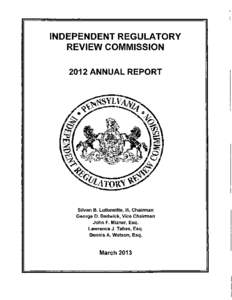 INDEPENDENT REGULATORY REVIEW COMMISSION 2012 ANNUAL REPORT Silvan B. Lutkewitte, ill, Chairman George D. Bedwick, Vice Chairman