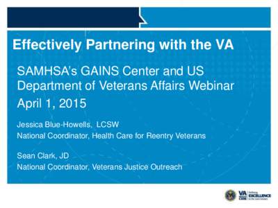 Effectively Partnering with the VA SAMHSA’s GAINS Center and US Department of Veterans Affairs Webinar April 1, 2015 Jessica Blue-Howells, LCSW National Coordinator, Health Care for Reentry Veterans