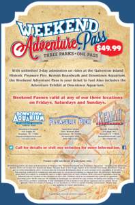 $49.99 With unlimited 3-day admission on rides at the Galveston Island Historic Pleasure Pier, Kemah Boardwalk and Downtown Aquarium, the Weekend Adventure Pass is your ticket to fun! Also includes the Adventure Exhibit 