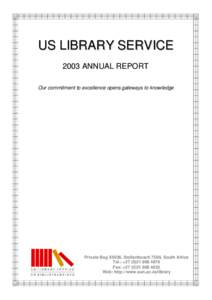 US LIBRARY SERVICE 2003 ANN UAL REPORT Our commitment to excellence opens gateways to knowledge Private Bag X5036, Stellenbosch 7599, South Africa Tel.: +