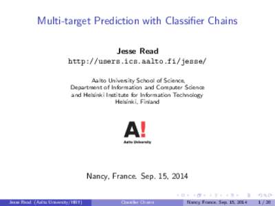 Multi-target Prediction with Classifier Chains Jesse Read http://users.ics.aalto.fi/jesse/ Aalto University School of Science, Department of Information and Computer Science and Helsinki Institute for Information Technol