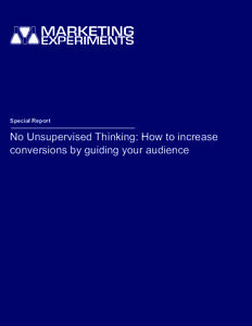 Special Report  No Unsupervised Thinking: How to increase conversions by guiding your audience  No Unsupervised Thinking: How to increase