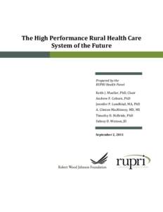 The High Performance Rural Health Care System of the Future Prepared by the RUPRI Health Panel Keith J. Mueller, PhD, Chair