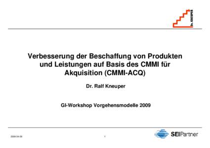 Verbesserung der Beschaffung von Produkten und Leistungen auf Basis des CMMI für Akquisition (CMMI-ACQ) Dr. Ralf Kneuper  GI-Workshop Vorgehensmodelle 2009