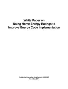 White Paper on Using Home Energy Ratings to Improve Energy Code Implementation Residential Energy Services Network (RESNET) November, 2001