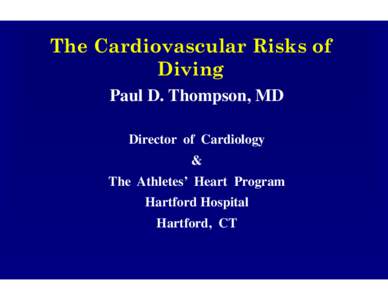 The Cardiovascular Risks of Diving Paul D. Thompson, MD Director of Cardiology & The Athletes’ Heart Program