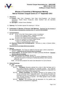 Victorian Croquet Association Inc – A0001560E ABN[removed]trading as Croquet Victoria Minutes of Committee of Management Meeting Held at Victorian Croquet Centre on 11th September 2012