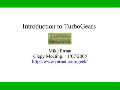 Introduction to TurboGears  Mike Pirnat Clepy Meeting: [removed]http://www.pirnat.com/geek/