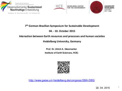 7th German-Brazilian Symposium for Sustainable DevelopmentOctober 2015 Interaction between Earth resources and processes and human societies Heidelberg University, Germany Prof. Dr. Ulrich A. Glasmacher