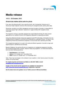 Media release 44/12 – 29 October, 2012 Airservices makes skies safe for pilots If you see a low-flying aircraft in your area this month, don’t be alarmed, chances are it’s Airservices Flight Inspection Service (FIS