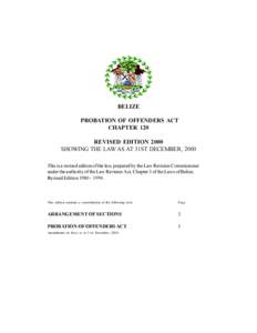 BELIZE PROBATION OF OFFENDERS ACT CHAPTER 120 REVISED EDITION 2000 SHOWING THE LAW AS AT 31ST DECEMBER, 2000 This is a revised edition of the law, prepared by the Law Revision Commissioner