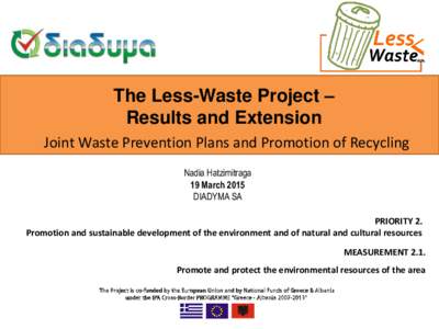 The Less-Waste Project – Results and Extension Joint Waste Prevention Plans and Promotion of Recycling Nadia Hatzimitraga 19 March 2015 DIADYMA SA