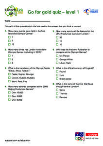 Go for gold quiz – level 1 Name: For each of the questions tick the box next to the answer that you think is correct. 1.	How many events were held in the first recorded Olympic Games?