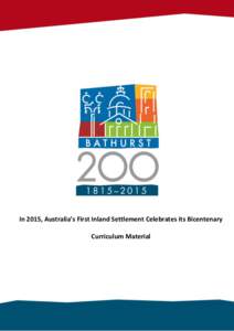 In 2015, Australia’s First Inland Settlement Celebrates its Bicentenary Curriculum Material Bathurst 2015: Celebrating 200 years through the curriculum Background Bathurst is acknowledged as Australia’s oldest inlan