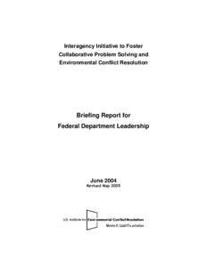 Interagency Initiative to Foster Collaborative Problem Solving and Environmental Conflict Resolution Briefing Report for Federal Department Leadership