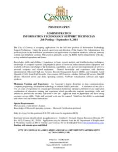 POSITION OPEN ADMINISTRATION INFORMATION TECHNOLOGY SUPPORT TECHNICIAN Job Posting – September 8, 2014 The City of Conway is accepting applications for the full time position of Information Technology Support Technicia