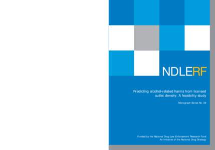 NDLERF Predicting alcohol-related harms from licensed outlet density: A feasibility study Monograph Series No. 28  Funded by the National Drug Law Enforcement Research Fund