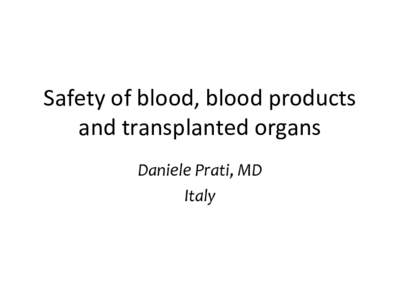 Safety of blood, blood products and transplanted organs Daniele Prati, MD Italy  Outline
