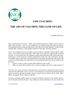 LIFE COACHING THE ART OF COACHING THE GAME OF LIFE L. Michael Hall, Ph.D.  Pick a sporting game, any game. Tennis, golf, baseball, gymnastics, boxing, soccer, it doesn’t