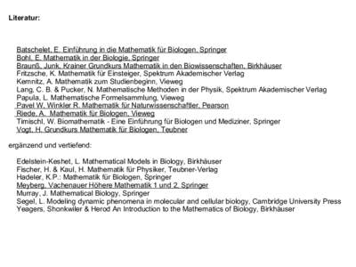 Literatur:  Batschelet, E. Einführung in die Mathematik für Biologen, Springer Bohl, E. Mathematik in der Biologie, Springer Braunß, Junk, Krainer Grundkurs Mathematik in den Biowissenschaften, Birkhäuser Fritzsche, 