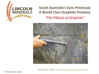 South	
  Australia’s	
  Eyre	
  Peninsula	
   A	
  World	
  Class	
  Graphite	
  Province	
   “The	
  Pilbara	
  of	
  Graphite”	
   20	
  November	
  2012	
  