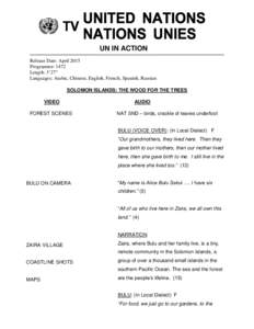 UN IN ACTION Release Date: April 2015 Programme: 1472 Length: 5’27” Languages: Arabic, Chinese, English, French, Spanish, Russian SOLOMON ISLANDS: THE WOOD FOR THE TREES