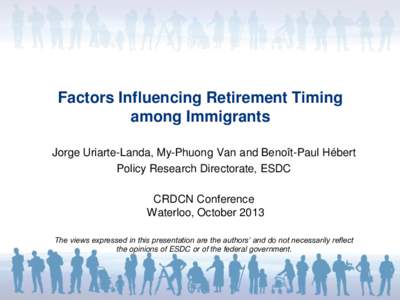 Factors Influencing Retirement Timing among Immigrants Jorge Uriarte-Landa, My-Phuong Van and Benoît-Paul Hébert Policy Research Directorate, ESDC  CRDCN Conference