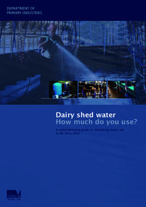 DEPARTMENT OF PRIMARY INDUSTRIES Dairy shed water How much do you use? A comprehensive guide to calculating water use