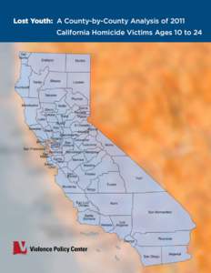 Lost Youth A County-by-County Analysis of 2011 California Homicide Victims Ages 10 to 24 This report has been issued in PDF format and is designed to be printed out in color as a single-sided document