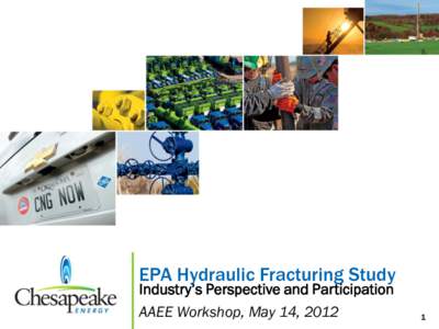EPA Hydraulic Fracturing Study Industry’s Perspective and Participation AAEE Workshop, May 14, 2012 1