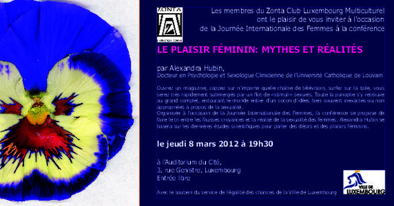 Les membres du Zonta Club Luxembourg Multiculturel ont le plaisir de vous inviter à l’occasion de la Journée Internationale des Femmes à la conférence Le plaisir féminin: mythes et réalités par Alexandra Hubin,