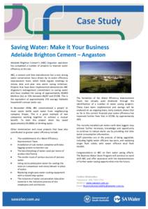 Saving Water: Make it Your Business Adelaide Brighton Cement – Angaston Adelaide Brighton Cement’s (ABC) Angaston operation has completed a number of projects to improve water efficiency at the site. ABC, a cement an