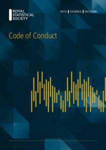 Code of Conduct  Fellows have an obligation to the public, to their employers and clients, and to the profession and the Society. The Royal Statistical Society’s Code of Conduct was put in place in 1993