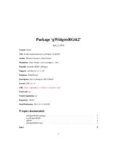 Package ‘gWidgetsRGtk2’ July 2, 2014 Version 0.0-82 Title Toolkit implementation of gWidgets for RGtk2 Author Michael Lawrence, John Verzani Maintainer John Verzani <jverzani@gmail.com>