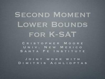 Second Moment Lower Bounds for K-SAT C r i s t o p h e r M o o r e U n i v. N e w M e x i c o S a n t a F e I n s t i t u t e